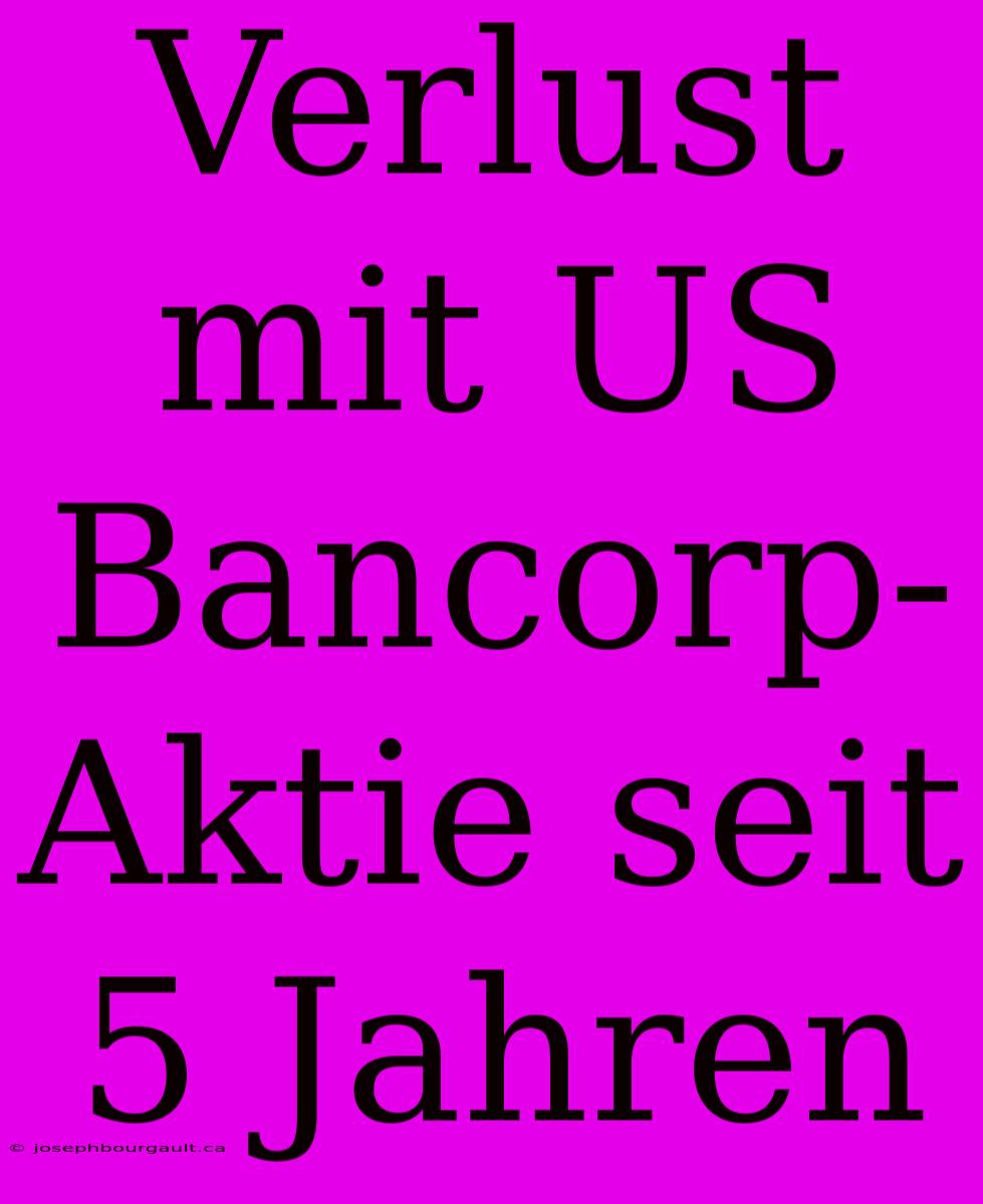 Verlust Mit US Bancorp-Aktie Seit 5 Jahren