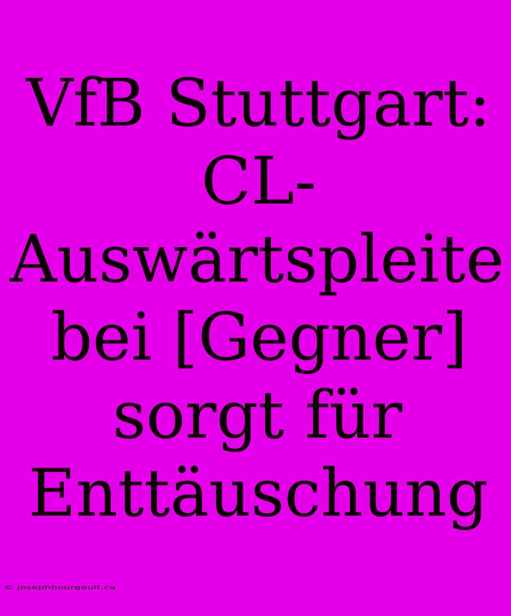 VfB Stuttgart: CL-Auswärtspleite Bei [Gegner] Sorgt Für Enttäuschung