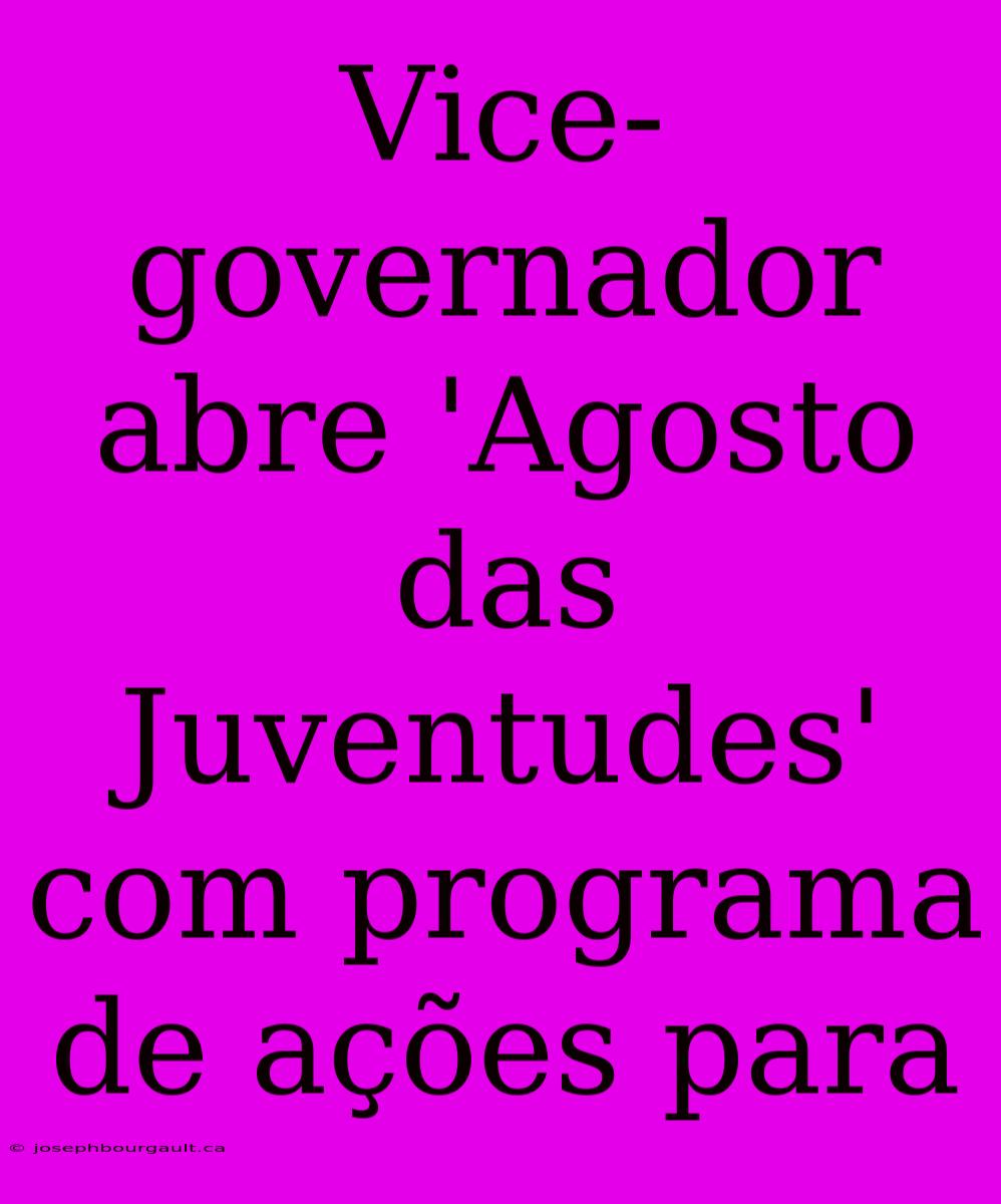 Vice-governador Abre 'Agosto Das Juventudes' Com Programa De Ações Para