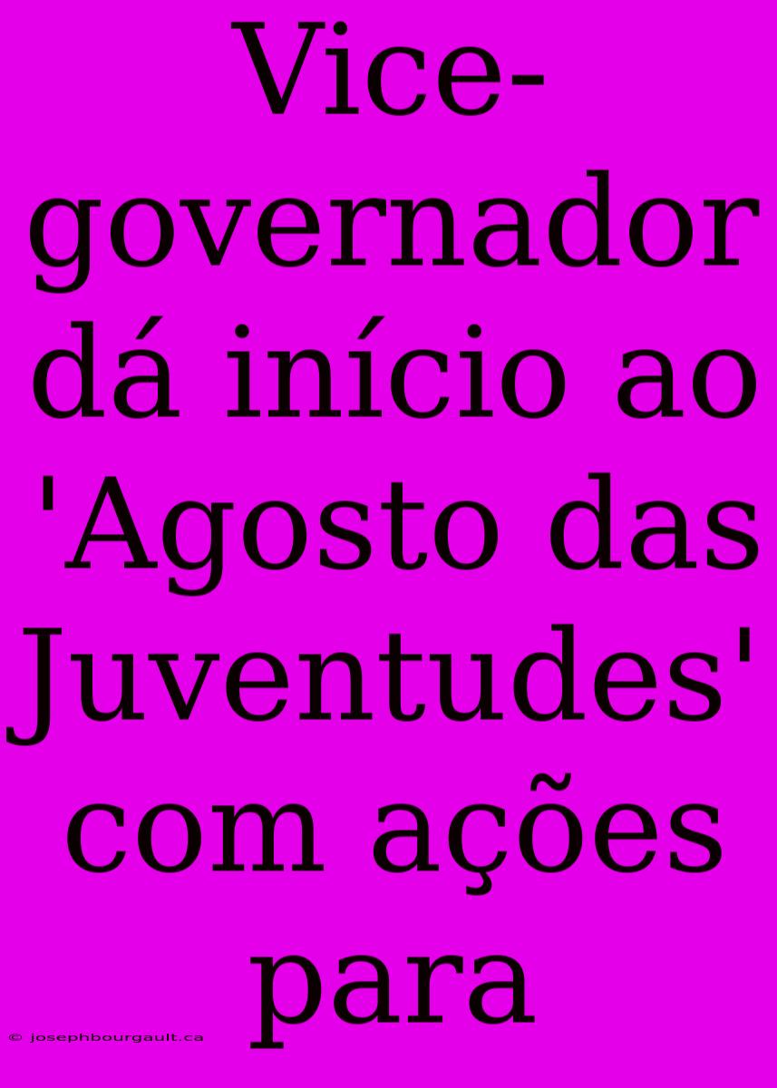 Vice-governador Dá Início Ao 'Agosto Das Juventudes' Com Ações Para