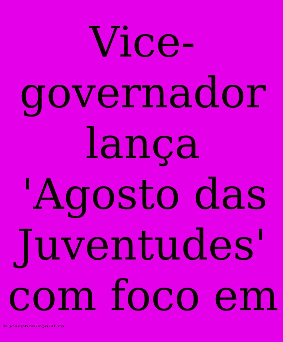 Vice-governador Lança 'Agosto Das Juventudes' Com Foco Em