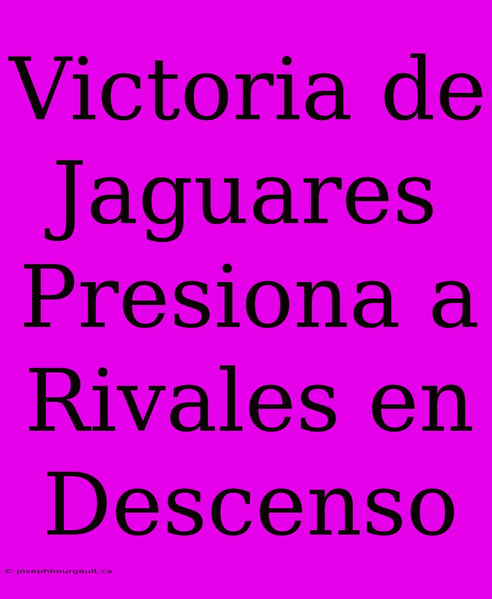 Victoria De Jaguares Presiona A Rivales En Descenso