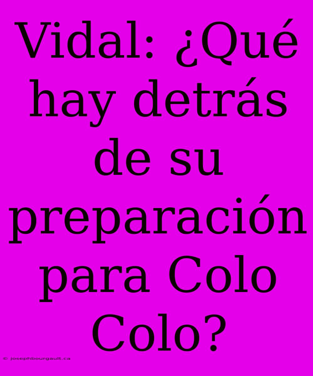 Vidal: ¿Qué Hay Detrás De Su Preparación Para Colo Colo?