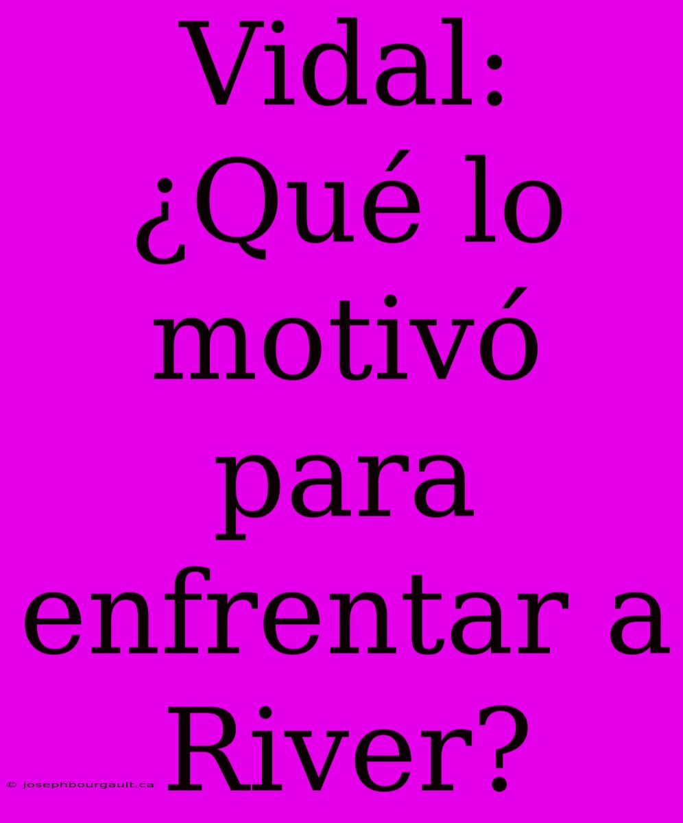 Vidal: ¿Qué Lo Motivó Para Enfrentar A River?