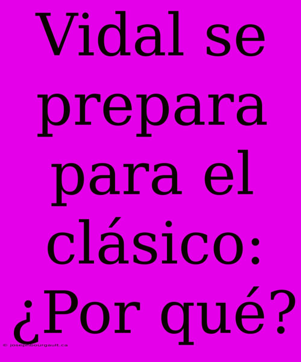 Vidal Se Prepara Para El Clásico: ¿Por Qué?