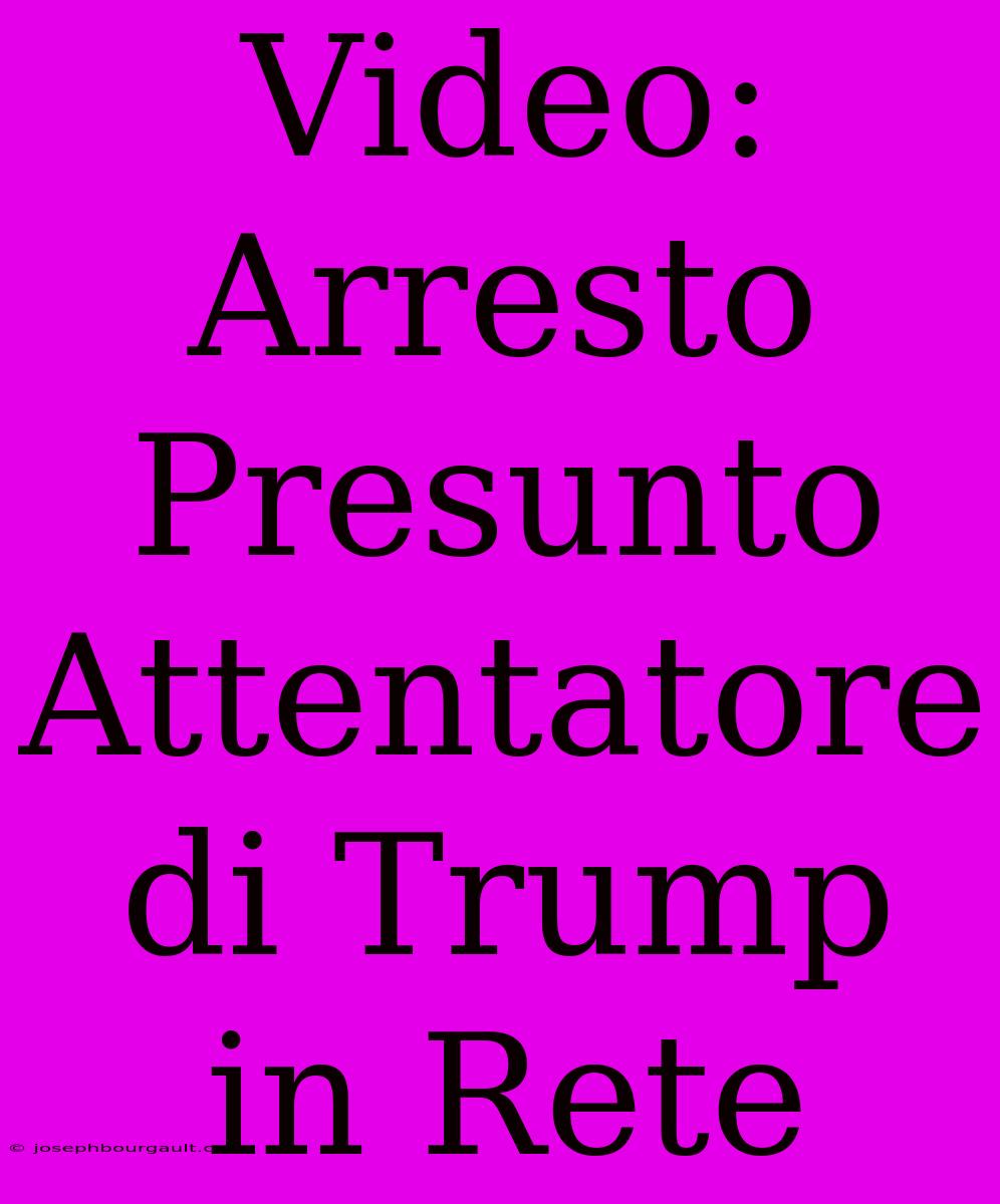 Video: Arresto Presunto Attentatore Di Trump In Rete