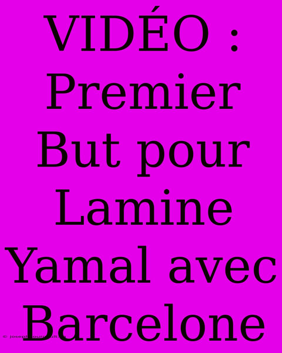 VIDÉO : Premier But Pour Lamine Yamal Avec Barcelone