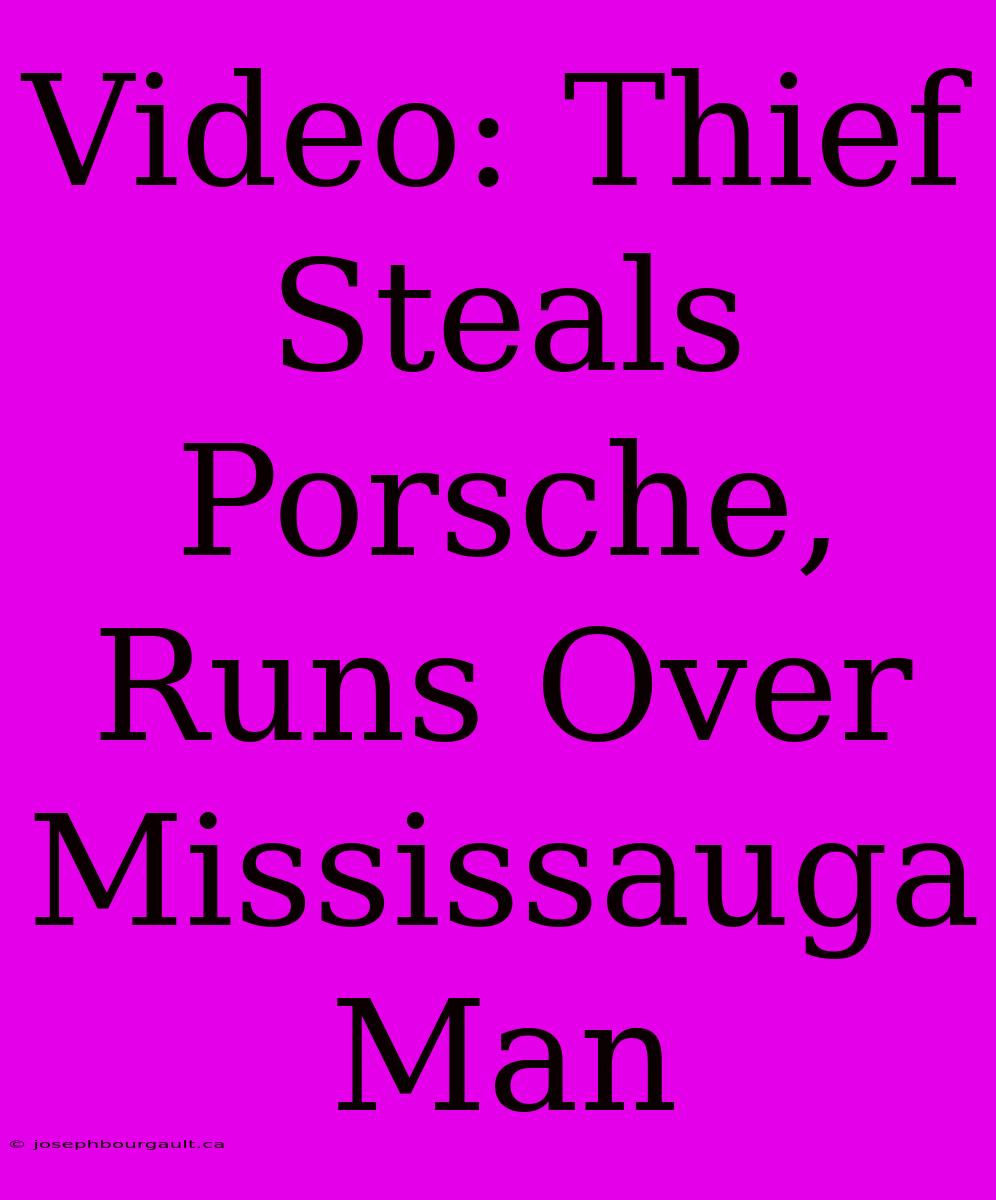 Video: Thief Steals Porsche, Runs Over Mississauga Man