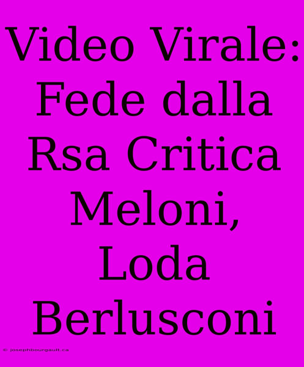 Video Virale: Fede Dalla Rsa Critica Meloni, Loda Berlusconi