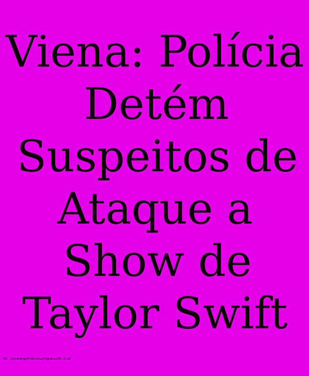 Viena: Polícia Detém Suspeitos De Ataque A Show De Taylor Swift