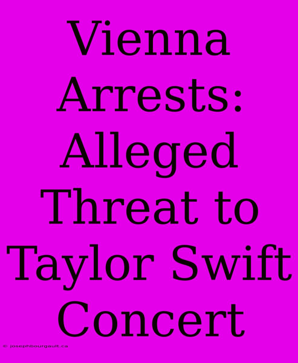 Vienna Arrests: Alleged Threat To Taylor Swift Concert