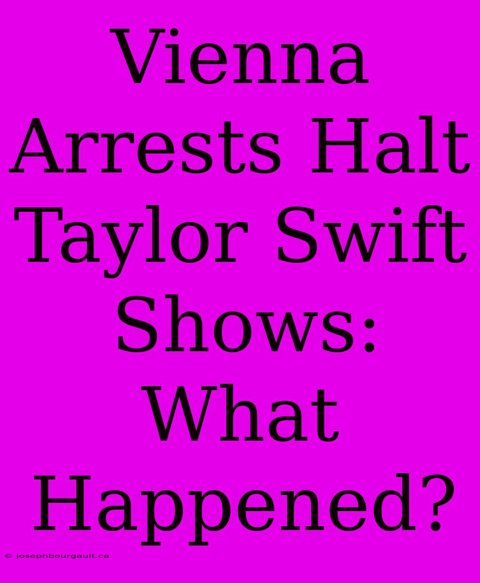 Vienna Arrests Halt Taylor Swift Shows: What Happened?