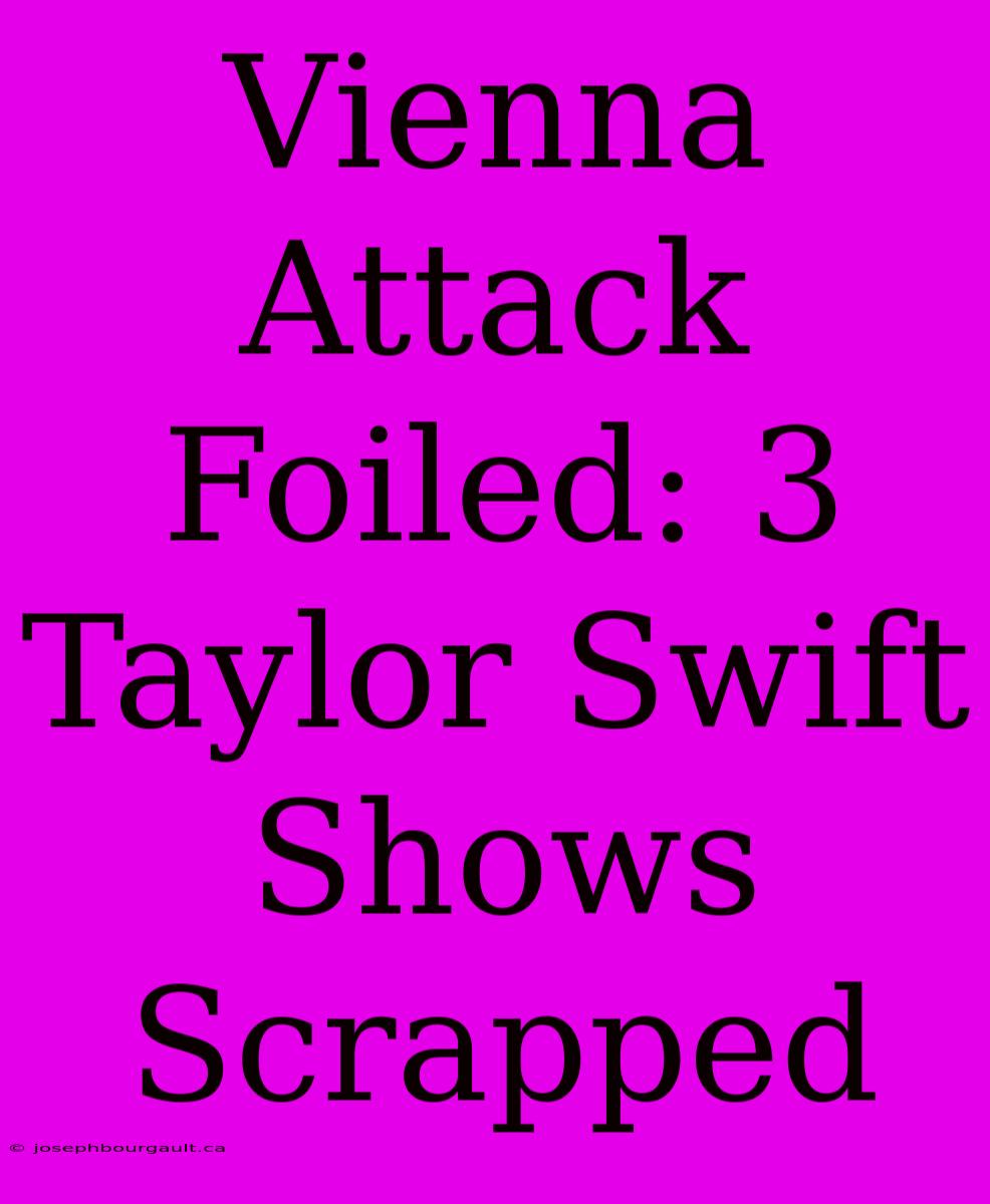 Vienna Attack Foiled: 3 Taylor Swift Shows Scrapped