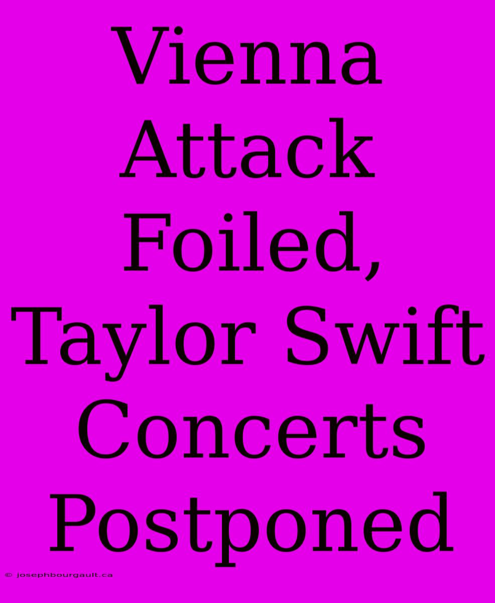 Vienna Attack Foiled, Taylor Swift Concerts Postponed