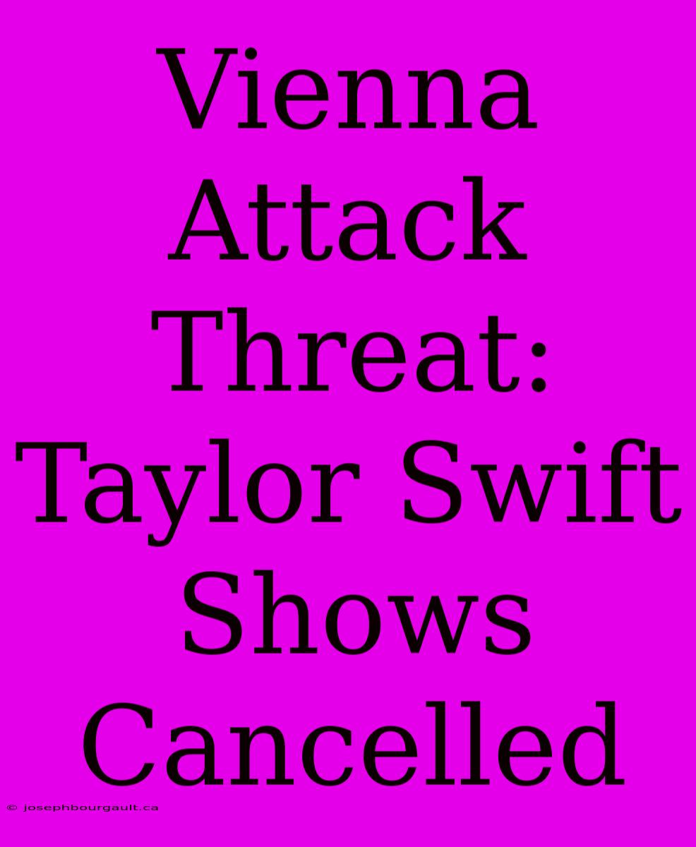 Vienna Attack Threat: Taylor Swift Shows Cancelled