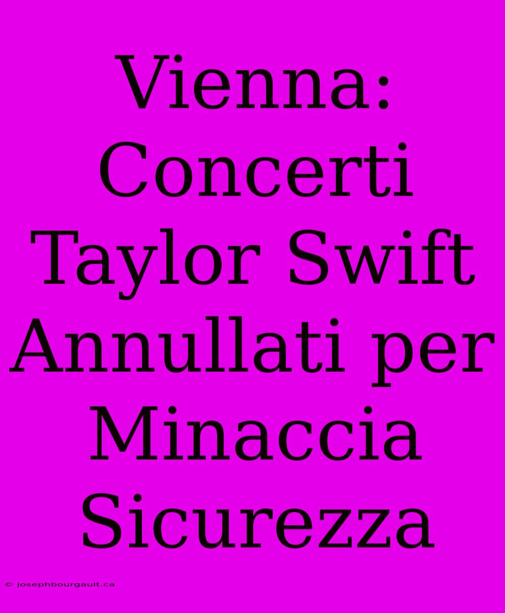 Vienna: Concerti Taylor Swift Annullati Per Minaccia Sicurezza