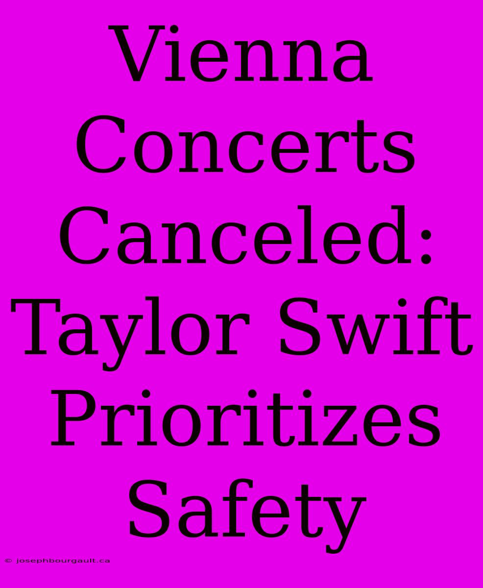 Vienna Concerts Canceled: Taylor Swift Prioritizes Safety