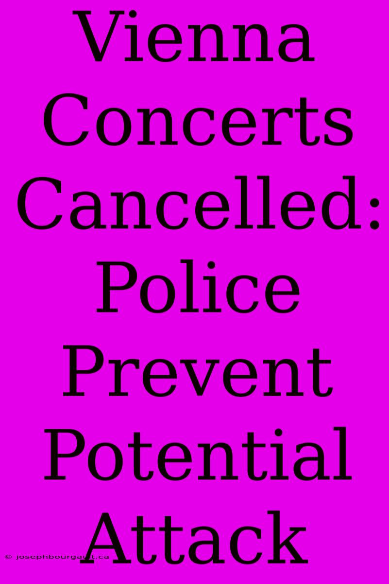 Vienna Concerts Cancelled: Police Prevent Potential Attack