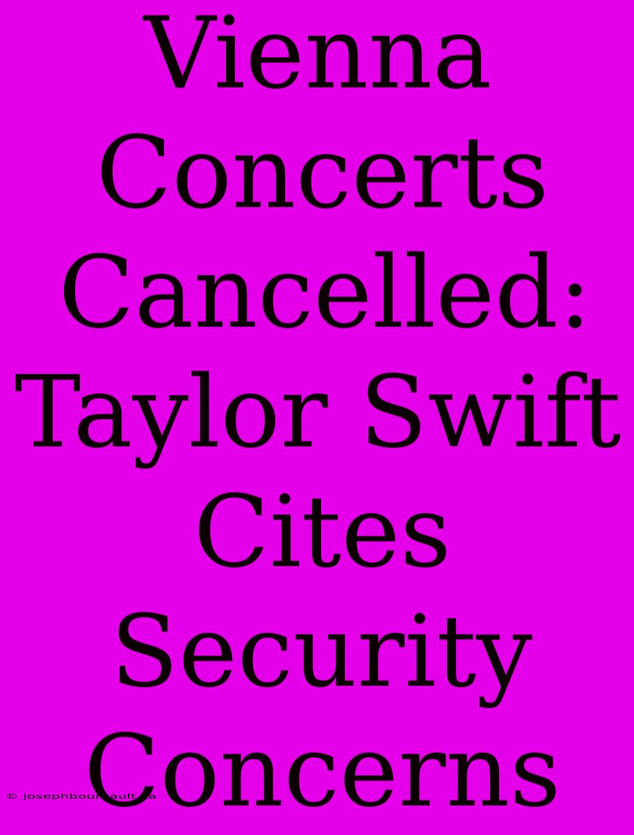 Vienna Concerts Cancelled: Taylor Swift Cites Security Concerns