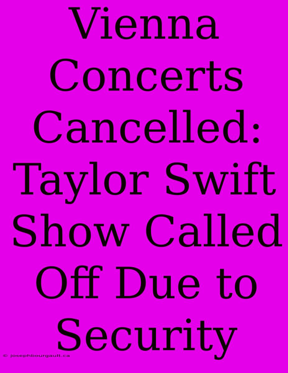 Vienna Concerts Cancelled: Taylor Swift Show Called Off Due To Security