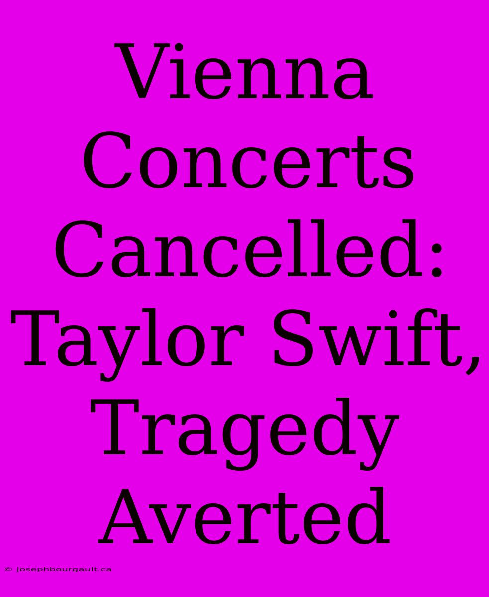 Vienna Concerts Cancelled: Taylor Swift, Tragedy Averted