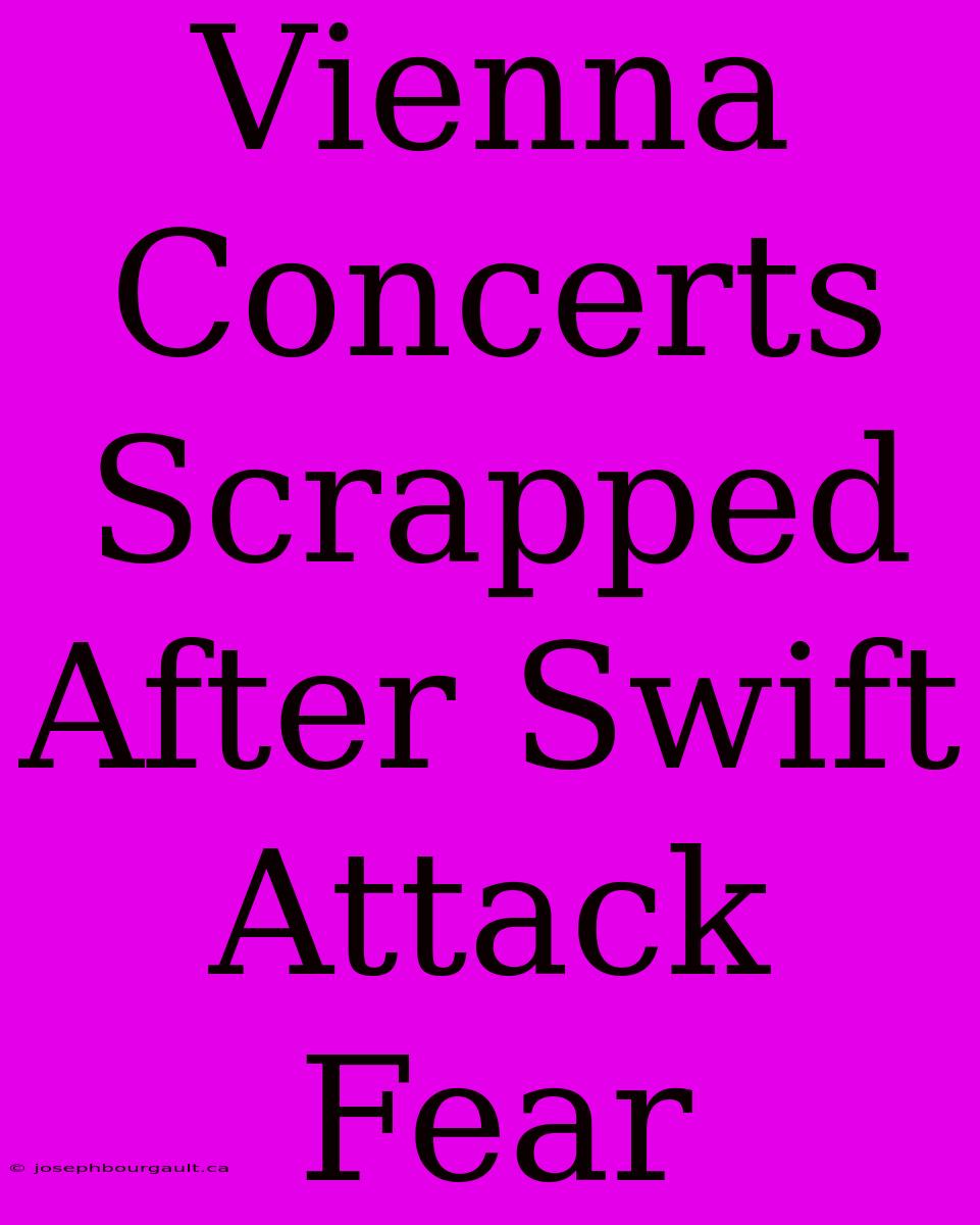 Vienna Concerts Scrapped After Swift Attack Fear