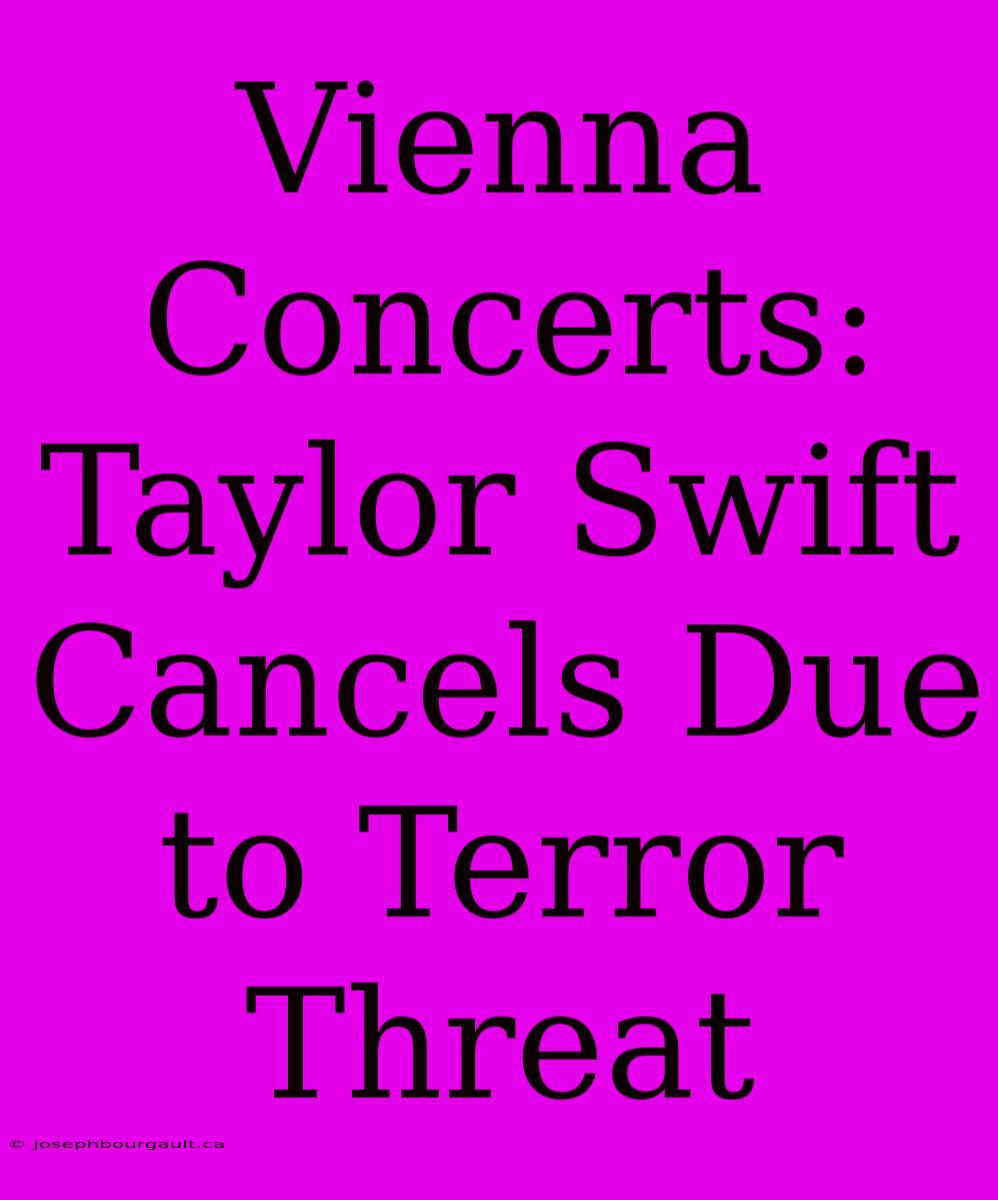 Vienna Concerts: Taylor Swift Cancels Due To Terror Threat