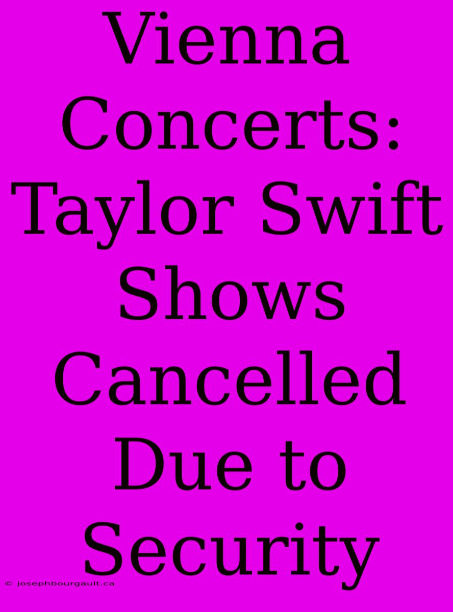 Vienna Concerts: Taylor Swift Shows Cancelled Due To Security