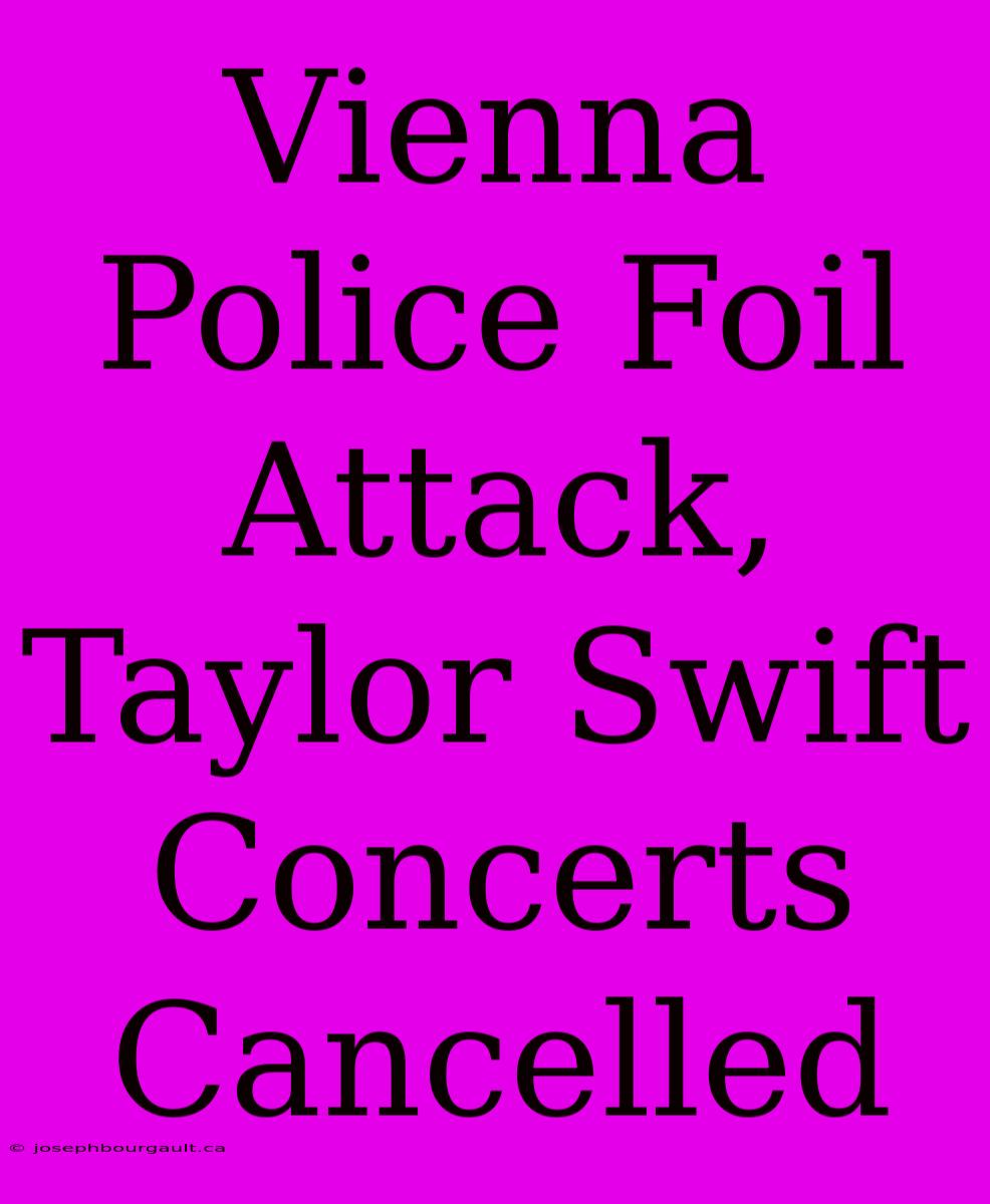 Vienna Police Foil Attack, Taylor Swift Concerts Cancelled