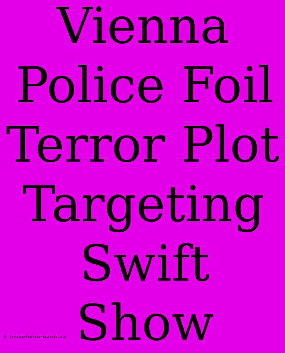 Vienna Police Foil Terror Plot Targeting Swift Show