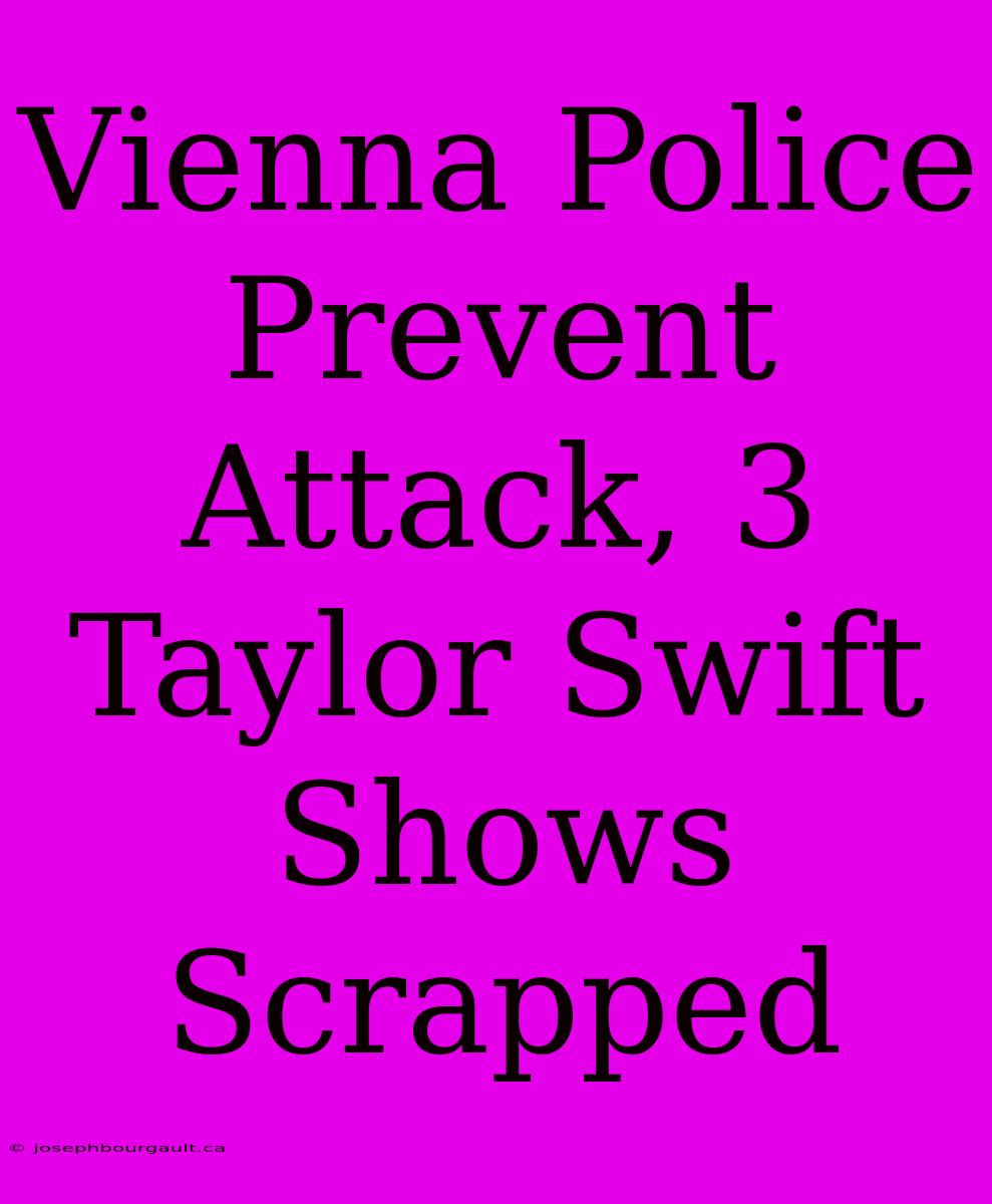 Vienna Police Prevent Attack, 3 Taylor Swift Shows Scrapped