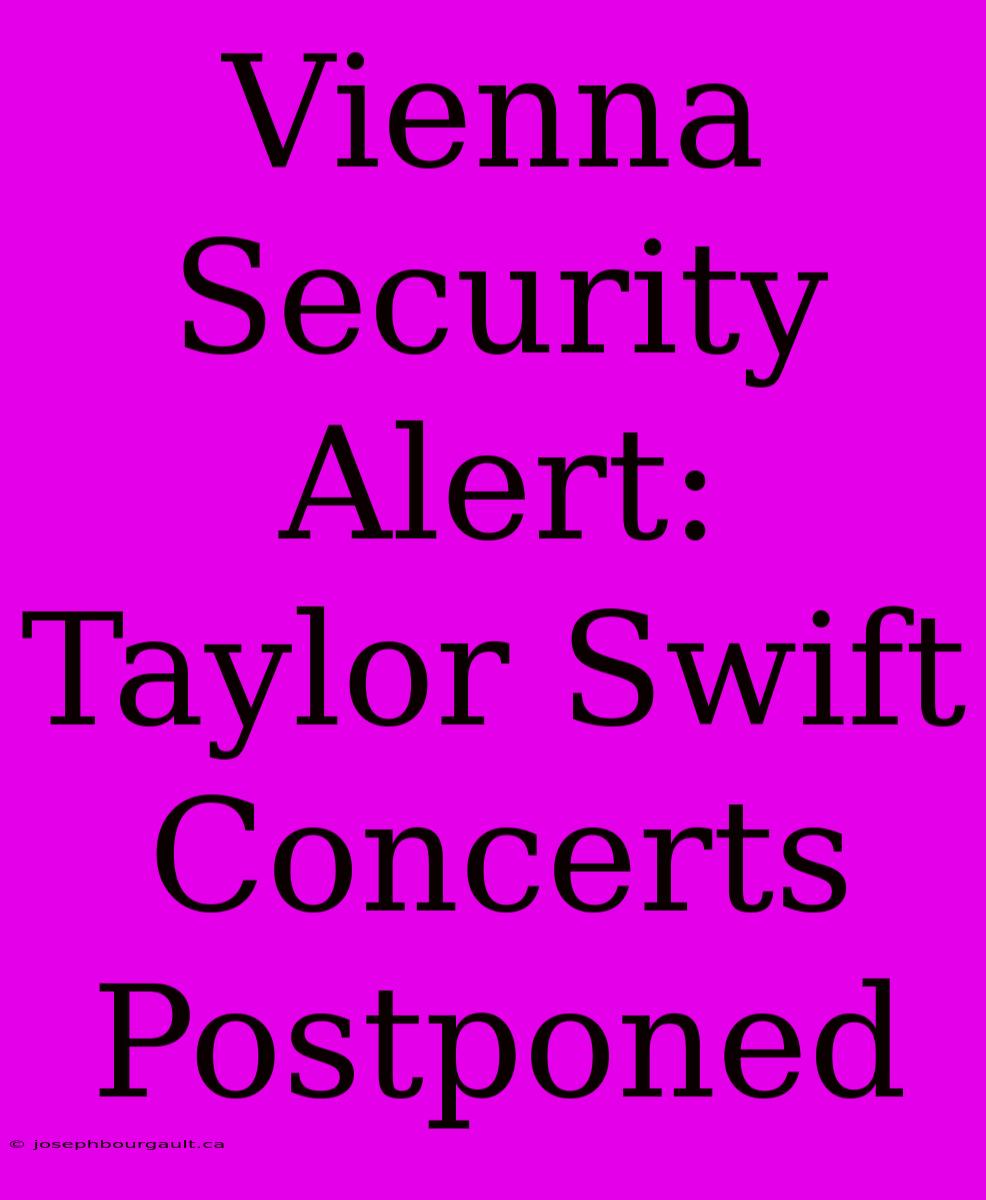 Vienna Security Alert: Taylor Swift Concerts Postponed