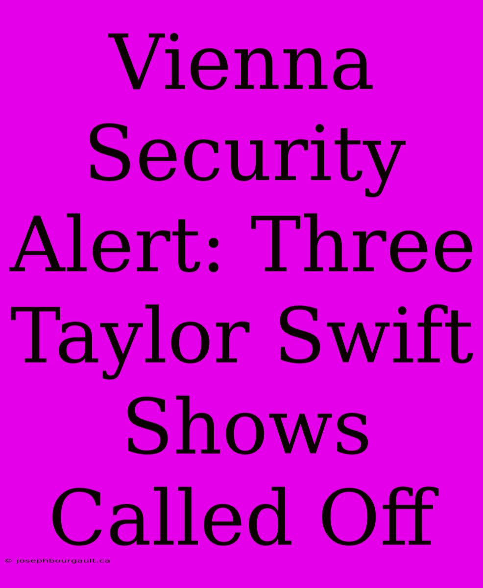 Vienna Security Alert: Three Taylor Swift Shows Called Off