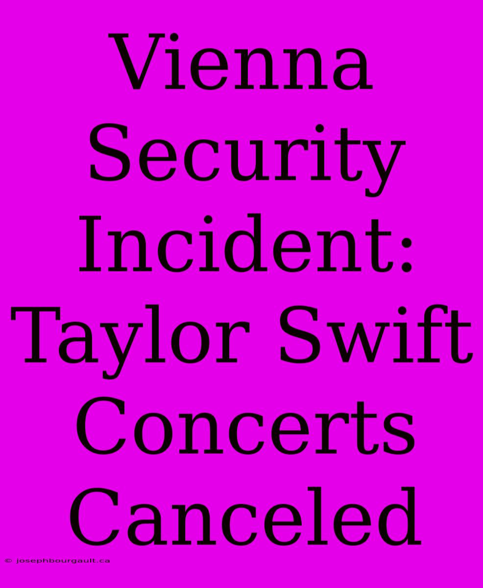 Vienna Security Incident: Taylor Swift Concerts Canceled