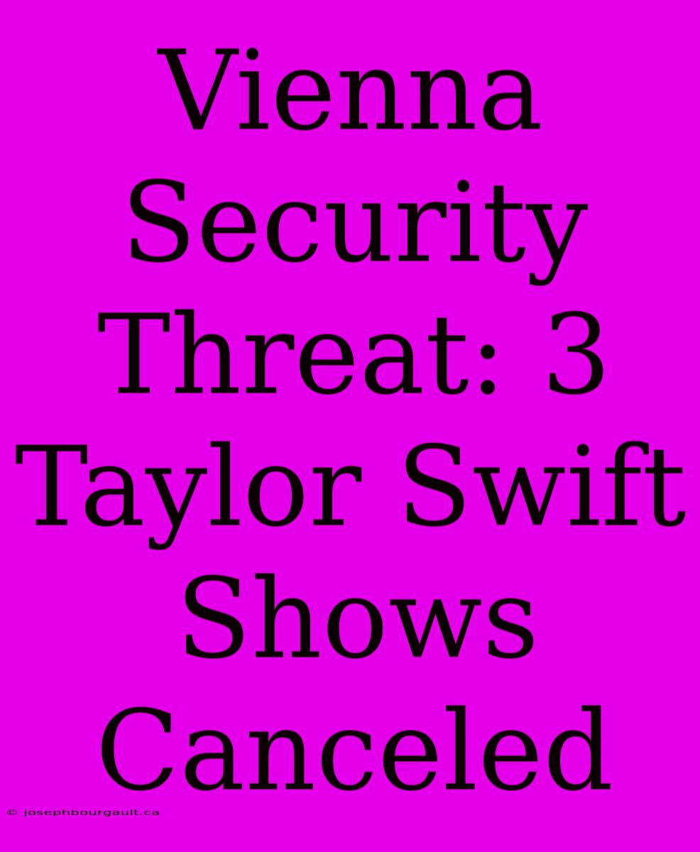 Vienna Security Threat: 3 Taylor Swift Shows Canceled