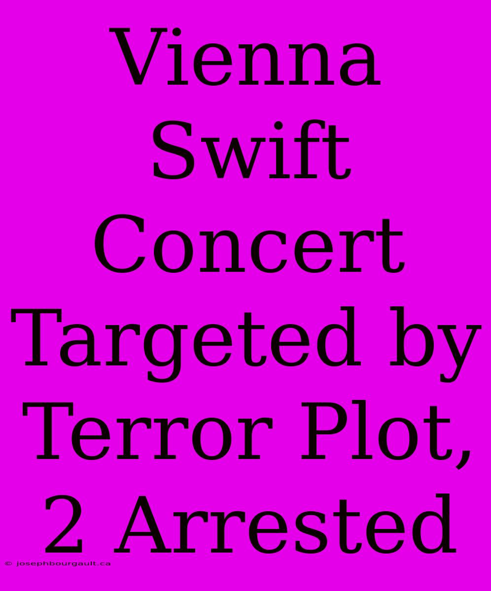 Vienna Swift Concert Targeted By Terror Plot, 2 Arrested