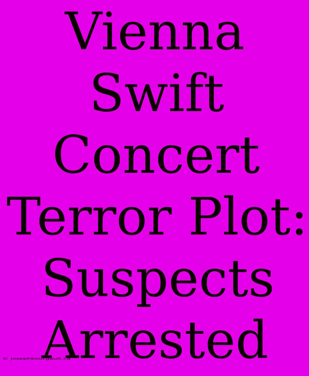 Vienna Swift Concert Terror Plot: Suspects Arrested