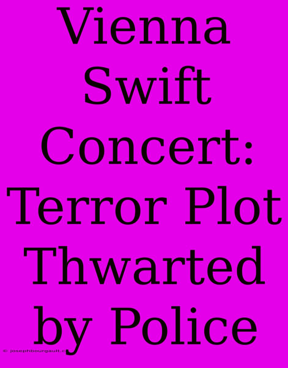 Vienna Swift Concert: Terror Plot Thwarted By Police