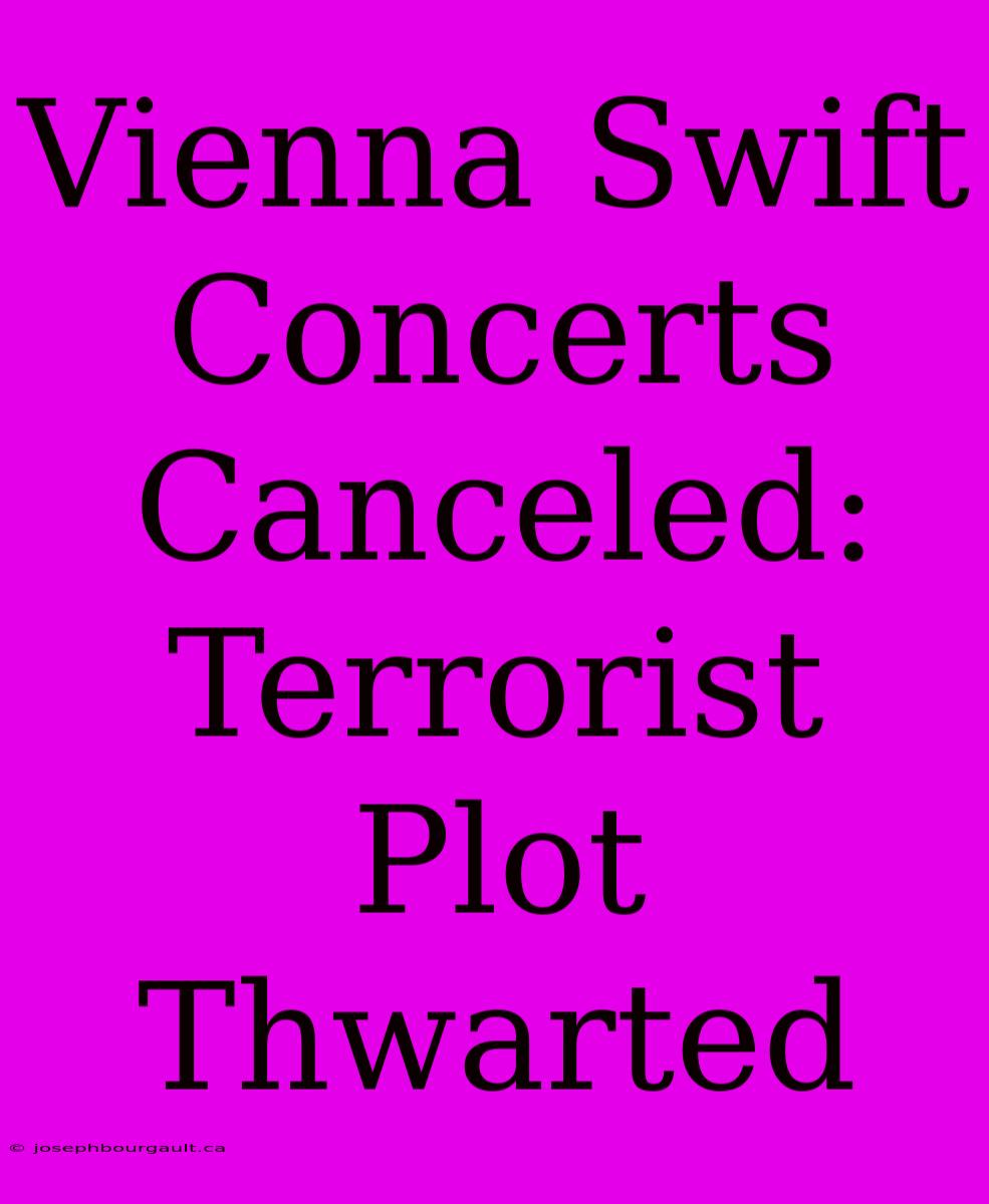 Vienna Swift Concerts Canceled: Terrorist Plot Thwarted