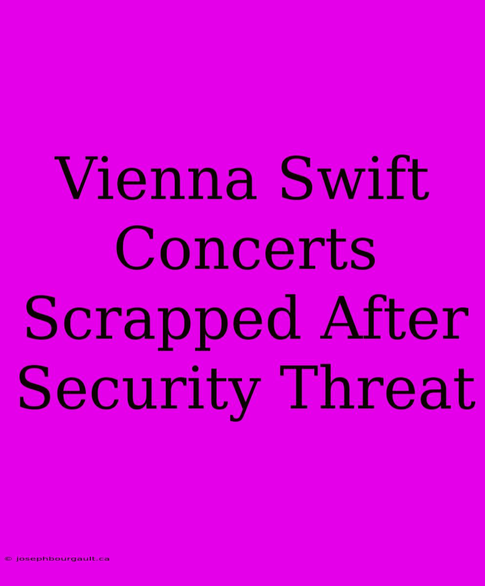 Vienna Swift Concerts Scrapped After Security Threat