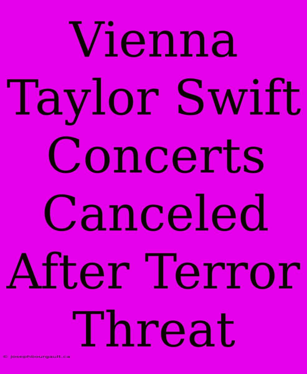 Vienna Taylor Swift Concerts Canceled After Terror Threat