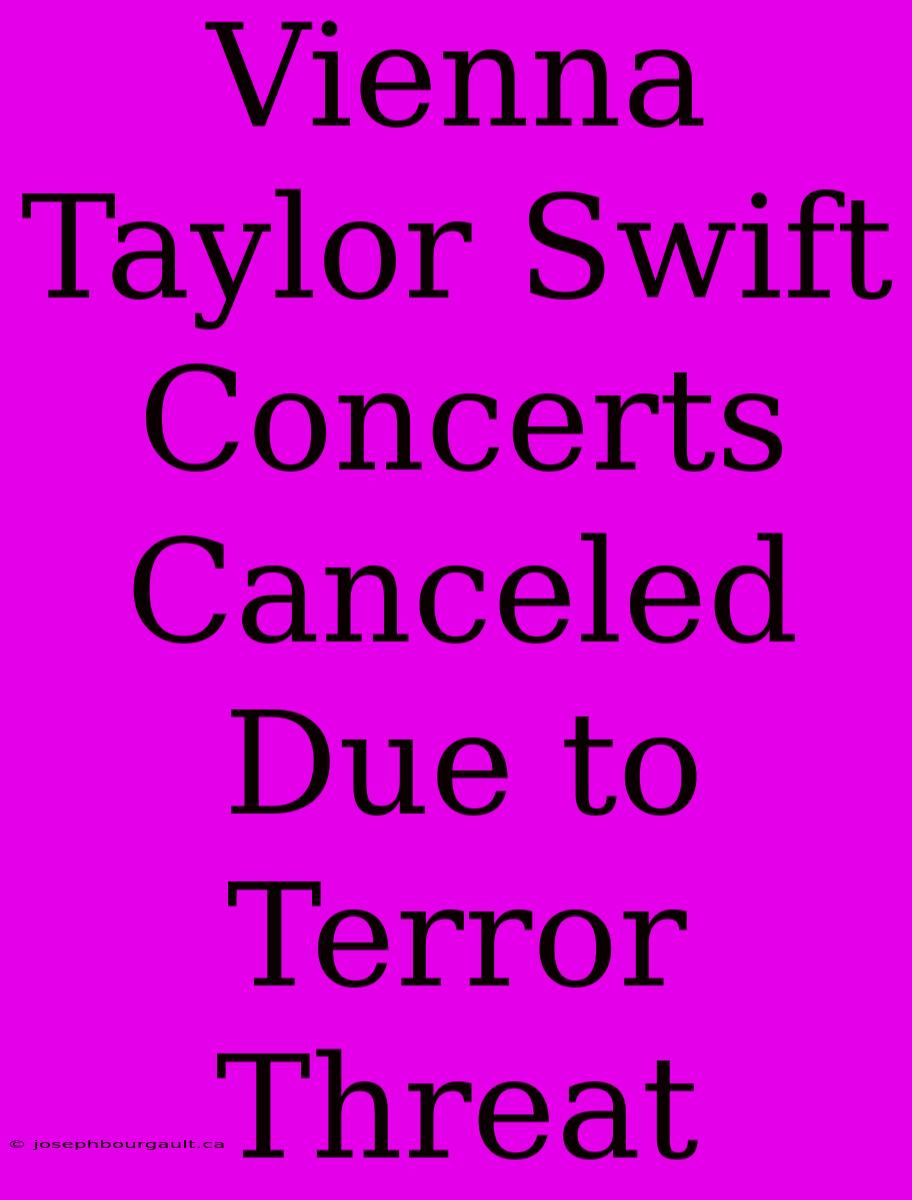 Vienna Taylor Swift Concerts Canceled Due To Terror Threat