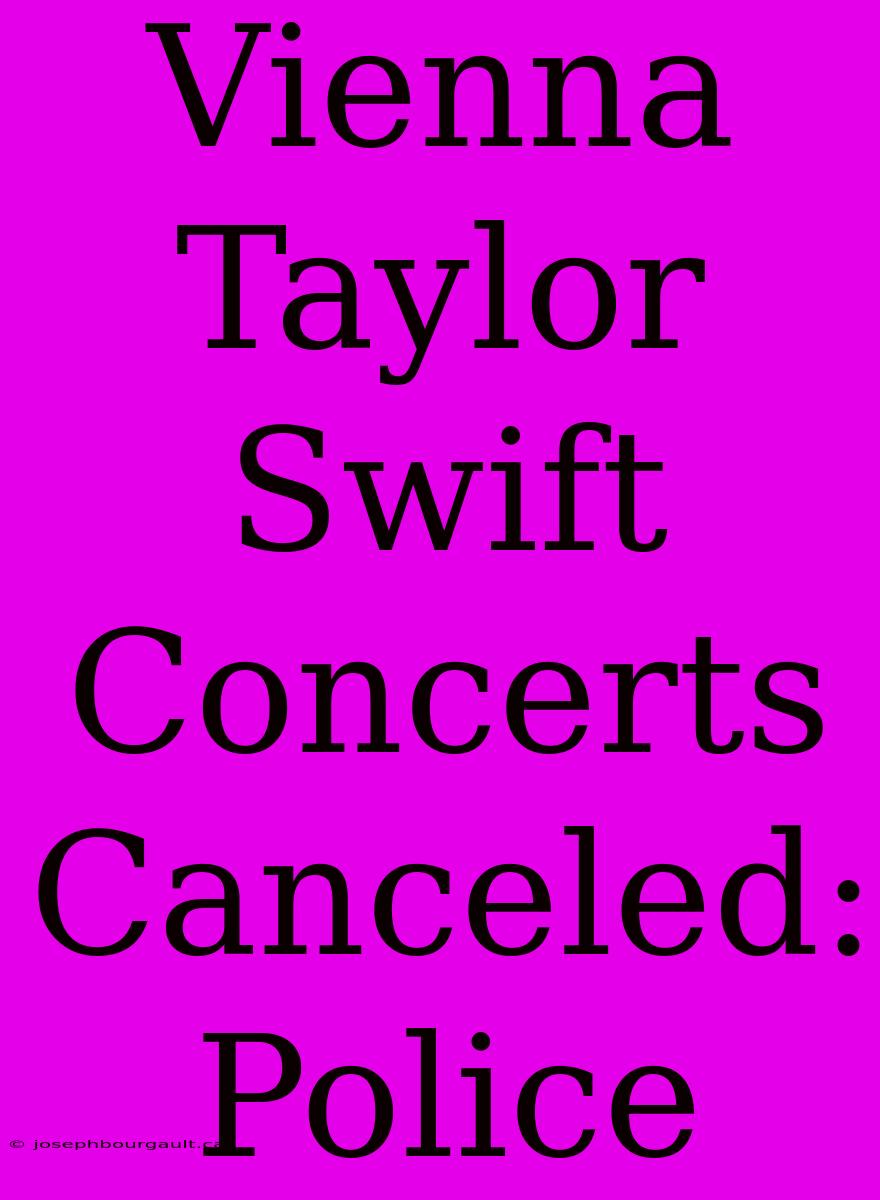 Vienna Taylor Swift Concerts Canceled: Police