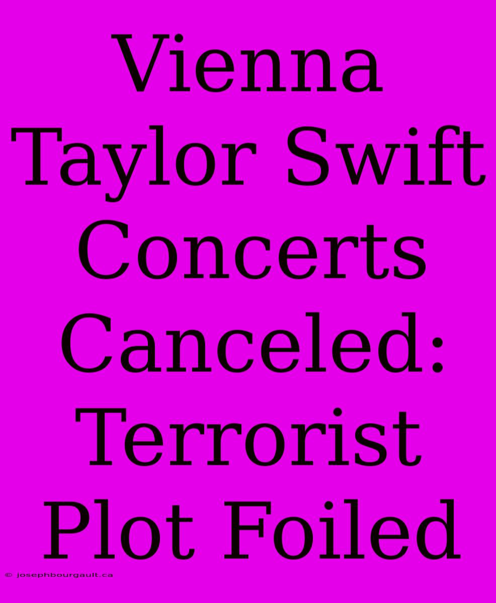 Vienna Taylor Swift Concerts Canceled: Terrorist Plot Foiled