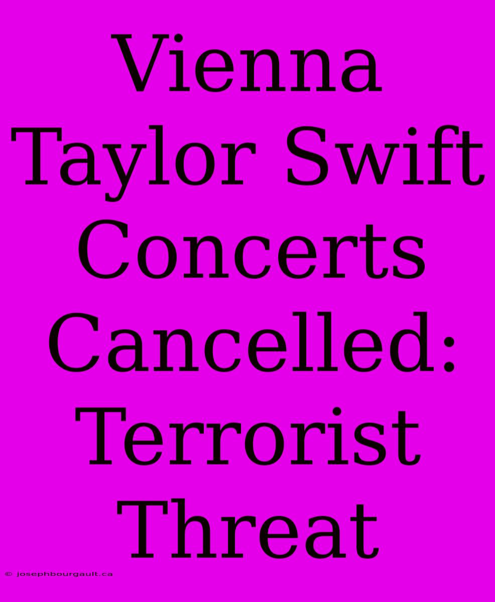 Vienna Taylor Swift Concerts Cancelled: Terrorist Threat