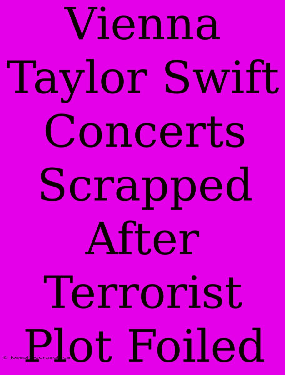 Vienna Taylor Swift Concerts Scrapped After Terrorist Plot Foiled