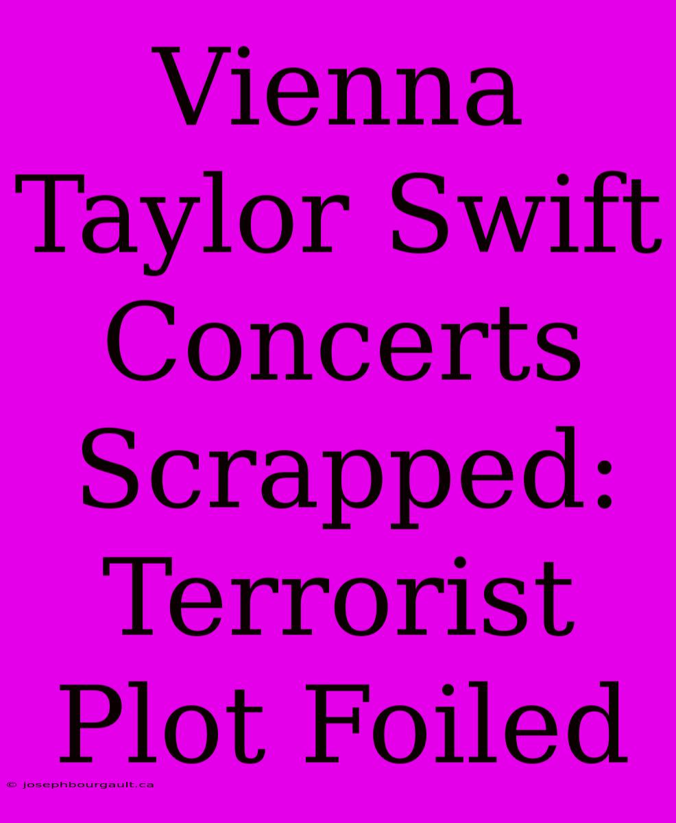 Vienna Taylor Swift Concerts Scrapped: Terrorist Plot Foiled