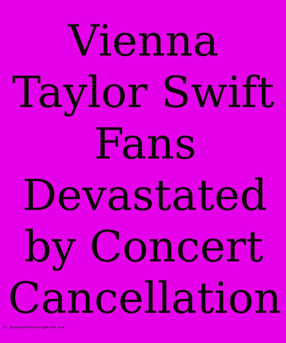 Vienna Taylor Swift Fans Devastated By Concert Cancellation