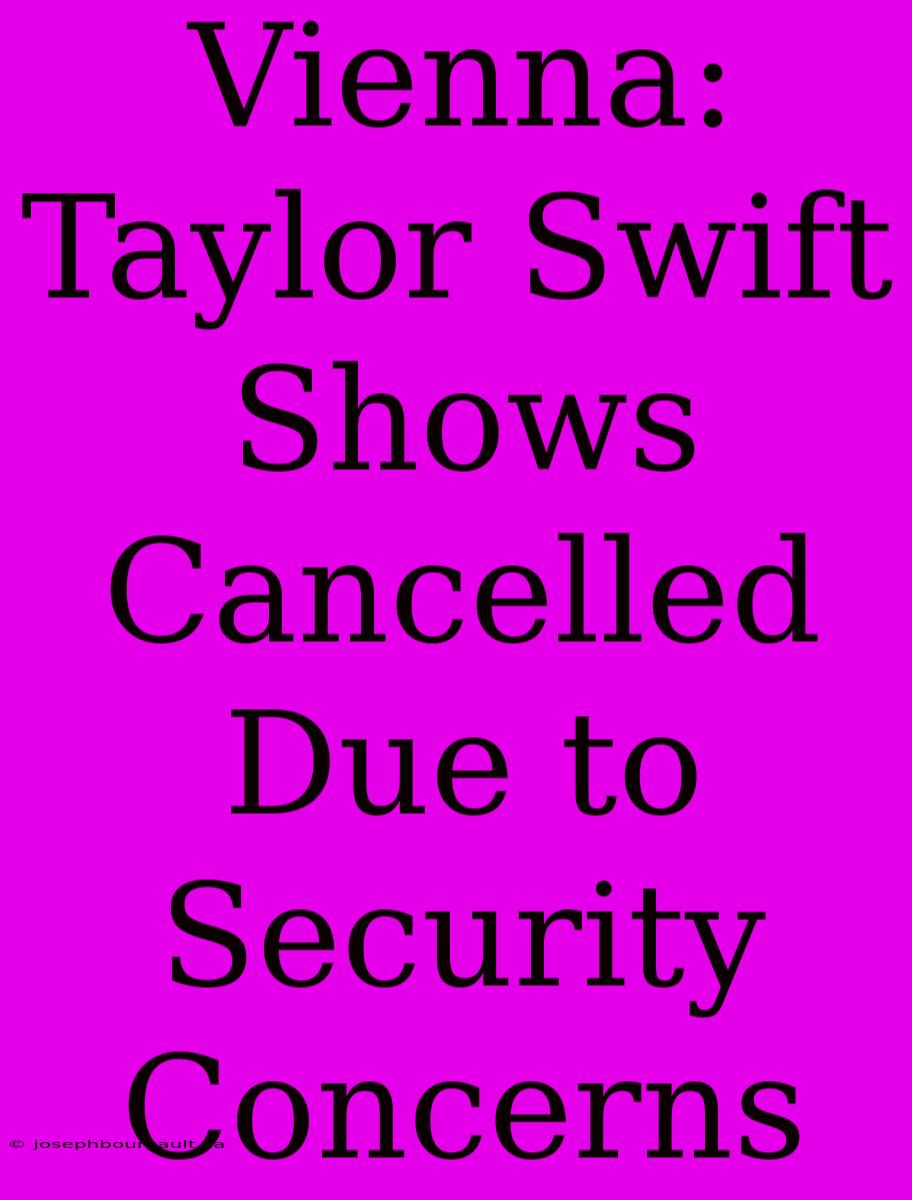 Vienna: Taylor Swift Shows Cancelled Due To Security Concerns