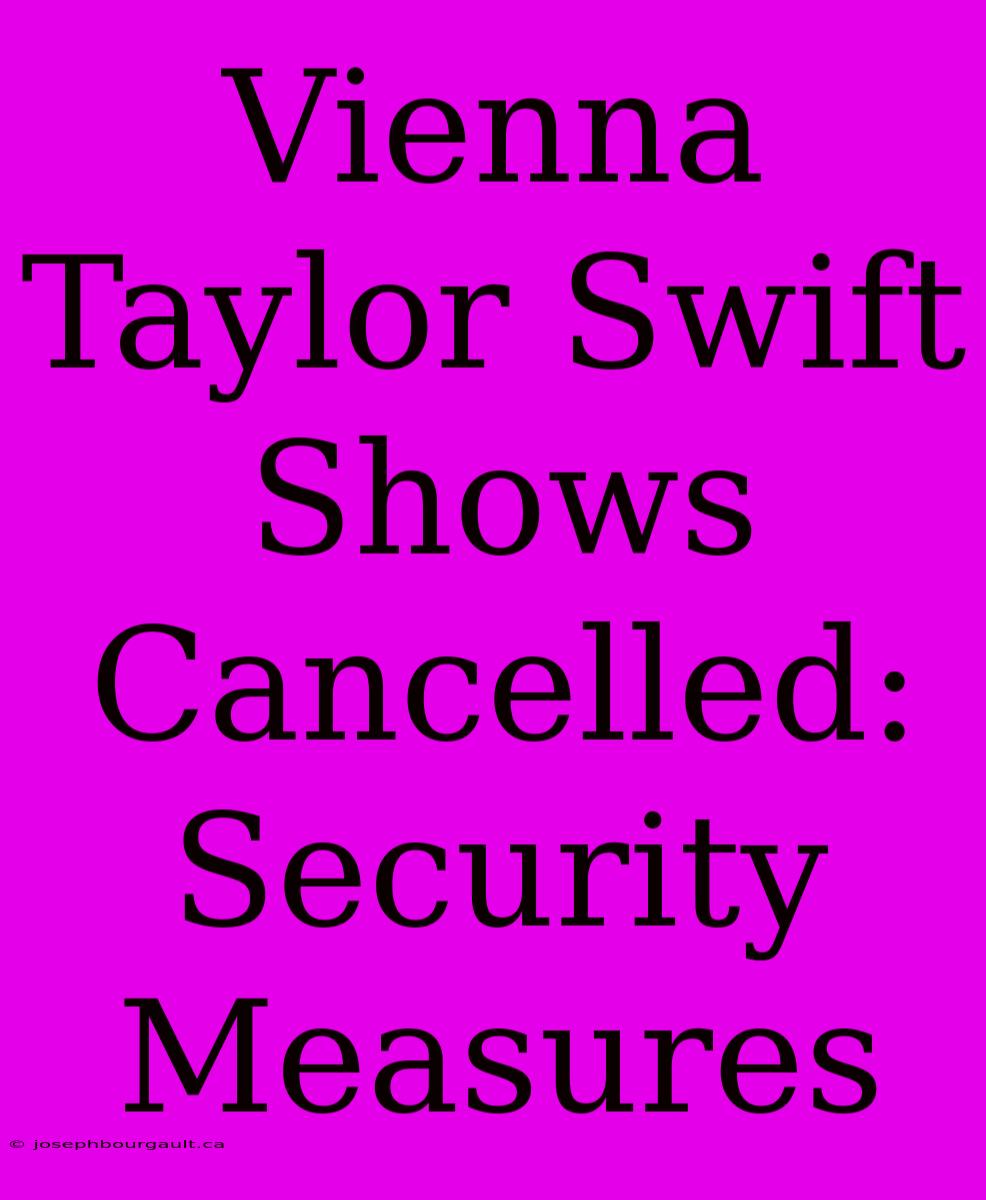 Vienna Taylor Swift Shows Cancelled: Security Measures